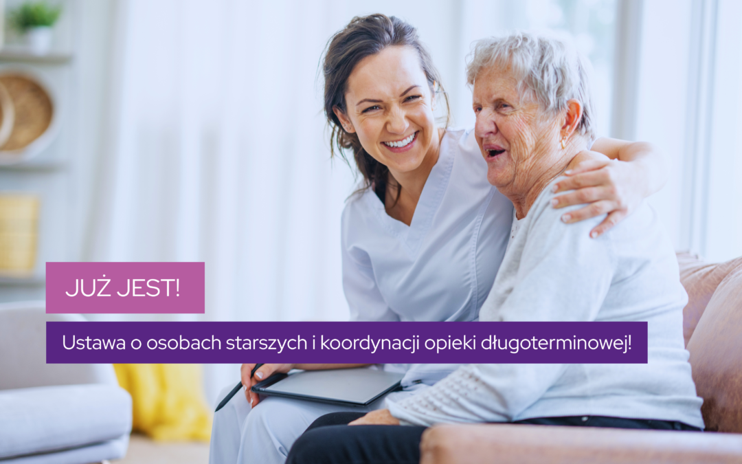 JUŻ JEST: Ustawa o osobach starszych i koordynacji opieki długoterminowej!