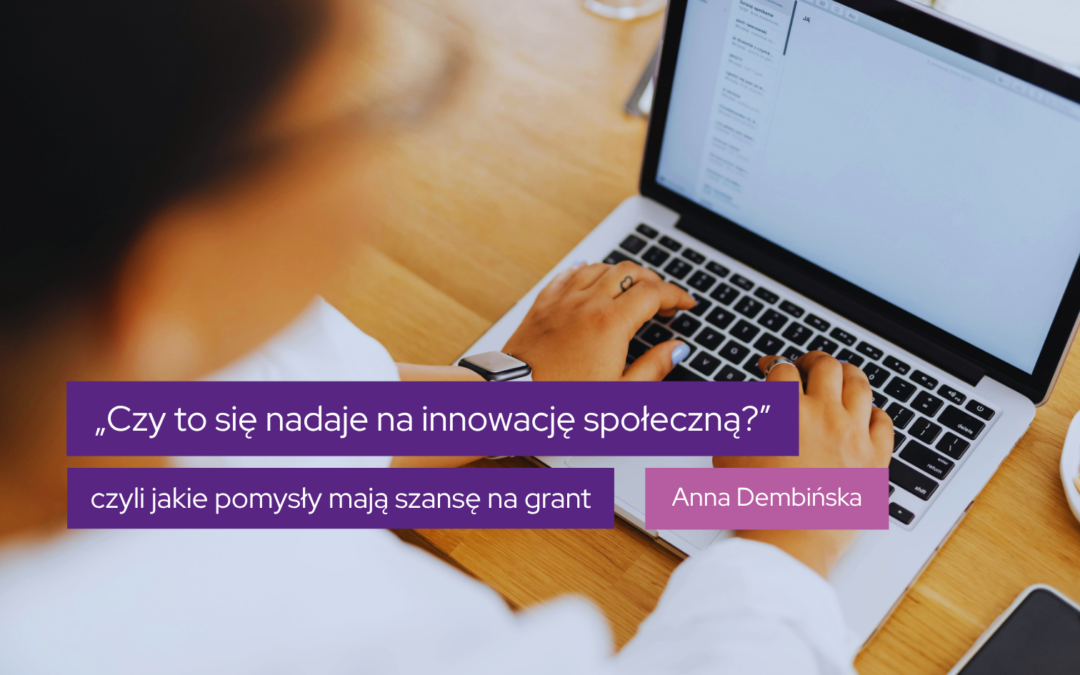 „Czy to się nadaje na innowację społeczną?” – czyli jakie pomysły mają szansę na grant